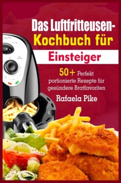 Das Luftfritteusen- Kochbuch fu&#776;r Einsteiger