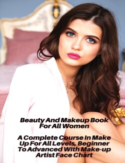 Beauty And Makeup Course For All Women - A Complete Course In Make Up For All Levels, Beginner To Advanced With Make-up Artist Face Chart