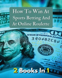 [ 2 Books in 1 ] - How to Win at Sports Betting and at Online Roulette - Tips, Tricks and Secrets to Winning - Colorful Book