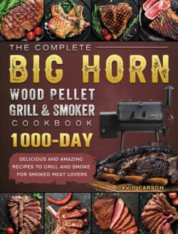 Complete BIG HORN Wood Pellet Grill And Smoker Cookbook