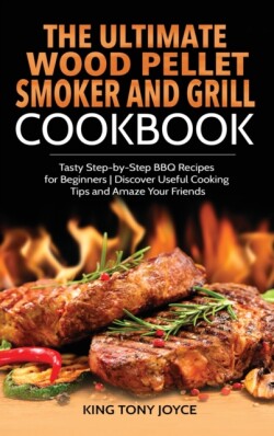 Ultimate Wood Pellet Grill and Smoker Cookbook