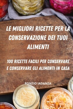 LE MIGLIORI RICETTE PER LA CONSERVAZIONE DEI TUOI ALIMENTI