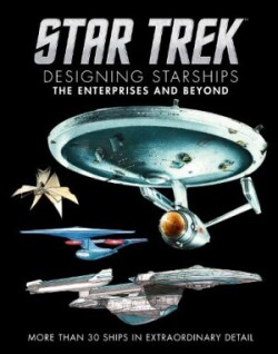 Star Trek: Designing Starships Volume 1: The Enterprises and Beyond