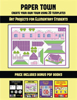 Art Projects for Elementary Students (Paper Town - Create Your Own Town Using 20 Templates)