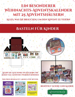 Basteln fur Kinder (Ein besonderer Weihnachts-Adventskalender mit 25 Adventshausern - Alles, was Sie brauchen, um den Advent zu feiern)