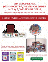 Einfache Weihnachtskunst fur Kinder (Ein besonderer Weihnachts-Adventskalender mit 25 Adventshausern - Alles, was Sie brauchen, um den Advent zu feiern)