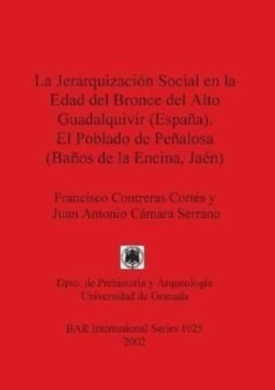 Jerarquizacion Social en la Edad Del Bronce Del Alto Guadalquivir (Espana) el Poblado de Penalosa (Banos de la Encina Jaen)