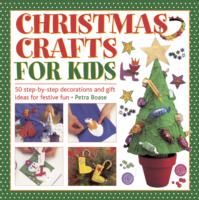 Christmas Crafts for Kids: 50 Step-by-step Decorations and Gift Ideas for Festive Fun