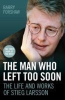 Man Who Left Too Soon - the Life and Works of Stieg Larsson