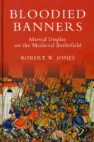 Bloodied Banners: Martial Display on the Medieval Battlefield