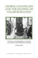 George Chastelain and the Shaping of Valois Burgundy