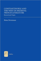 Constantinople and the West in Medieval French Literature