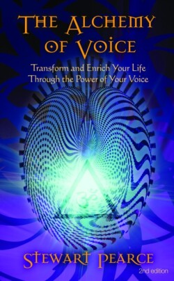 Alchemy of Voice Transform and Enrich Your Life Through the Power of Your Voice