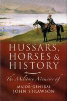 Hussars Horses & History: The Military Memoirs of Major-General John Strawson