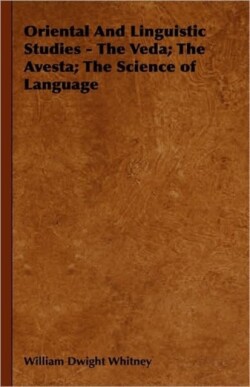 Oriental And Linguistic Studies - The Veda; The Avesta; The Science of Language