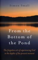 From the Bottom of the Pond – The forgotten art of experiencing God in the depths of the present moment