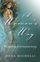 Woman`s Way, A – The transformative journey from hurt to happiness