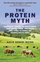 Protein Myth, The – Significantly Reducing the Risk of Cancer, Heart Disease, Stroke, and Diabetes While Saving the Animals and the Planet.