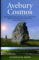 Avebury Cosmos – The Neolithic World of Avebury henge, Silbury Hill, West Kennet long barrow, the Sanctuary & the Longstones Cove