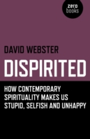 Dispirited – How Contemporary Spirituality Makes Us Stupid, Selfish and Unhappy