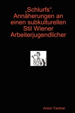 Schlurfs". Annaherungen an Einen Subkulturellen Stil Wiener Arbeiterjugendlicher