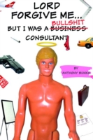 Lord Forgive Me... But I Was a (Business) Bullshit Consultant