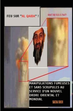 Feu Sur "Al Qaida" ! Manipulations Fumeuses Et Sans Scrupules Au Service D'un Nouvel Ordre Oriental Et Mondial