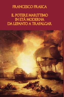 Potere Marittimo in Eta Moderna. Da Lepanto a Trafalgar