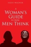 Woman's Guide to How Men Think