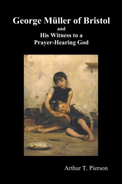 George Muller of Bristol and His Witness to a Prayer-Hearing God, (illustrated)