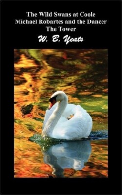 Wild Swans at Coole, Michael Robartes and the Dancer, The Tower (Three Collections of Yeats' Poems)