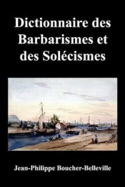 Dictionnaire Des Barbarismes Et Des Solecismes Les Plus Ordinaires En Ce Pays, Avec Le Mot Propre Ou Leur Signification