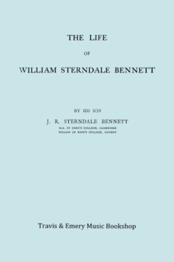 Life of William Sterndale Bennett (1816-1875) (Facsimile of 1907 Edition)