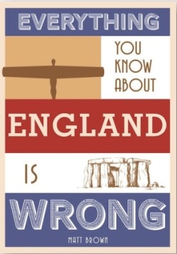 Everything You Know About England is Wrong