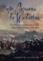 From Corunna to Waterloo: The Letters and Journals of Two Napoleonic Hussars, 1801-1816