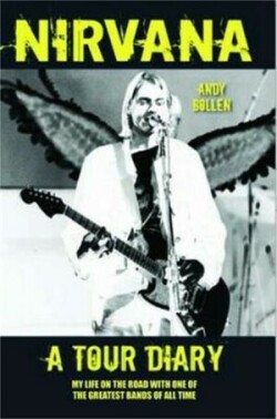 Nirvana - A Tour Diary: My Life on the Road with One of the Greatest Bands of All Time