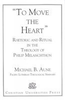 Rhetoric and Ritual in the Theology of Philip Melanchthon 'To Move the Heart'
