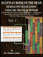 Egyptian Book of the Dead Hieroglyph Translations Using the Trilinear Method Understanding the Mystic Path to Enlightenment Through Direct Readings of the Sacred Signs and Symbols of Ancient Egyptian Language With Trilinear Deciphering Method