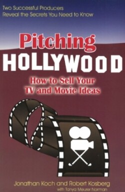 Pitching Hollywood How to Sell Your TV & Movie Ideas