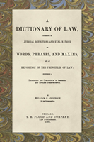 Dictionary of Law, Consisting of Judicial Definitions and Explanations of Words, Phrases, and Maxims, and an Exposition of the Principles of Law (1889) Comprising a Dictionary and Compendium of American and English Jurisprudence