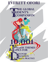 Global Student's Companion 10,001 Timeless Themes and Topics for Dialogue, Discussion, and Debate Practice