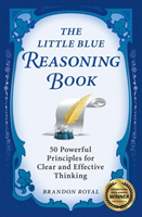 Little Blue Reasoning Book 50 Powerful Principles for Clear and Effective Thinking