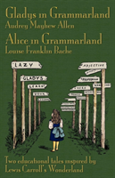 Gladys in Grammarland and Alice in Grammarland Two Educational Tales Inspired by Lewis Carroll's Wonderland