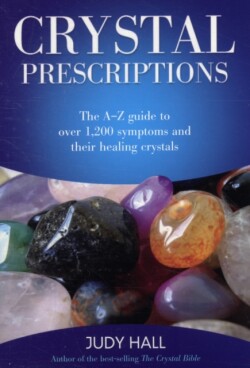 Crystal Prescriptions - The A-Z guide to over 1,200 symptoms and their healing crystals