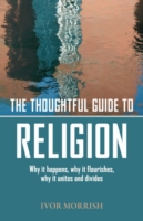 Thoughtful Guide to Religion: The Why it Began, how it works, and where it′s going