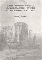 Distant Prospect of Wessex: Archaeology and the Past in the Life and Works of Thomas Hardy.