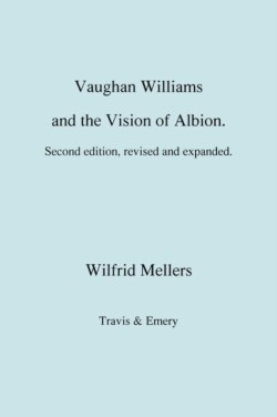 Vaughan Williams and the Vision of Albion. (Second Revised Edition).