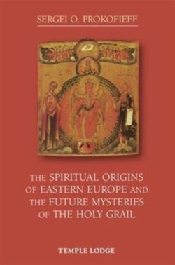 Spiritual Origins of Eastern Europe and the Future Mysteries of the Holy Grail