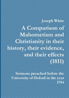 Comparison of Mahometism and Christianity in their history, their evidence, and their effects 1811