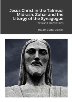 Jesus Christ in the Talmud, Midrash, Zohar and the Liturgy of the Synagogue Texts and Translations